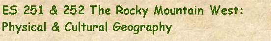 Text Box: ES 251 & 252 The Rocky Mountain West: Physical & Cultural Geography